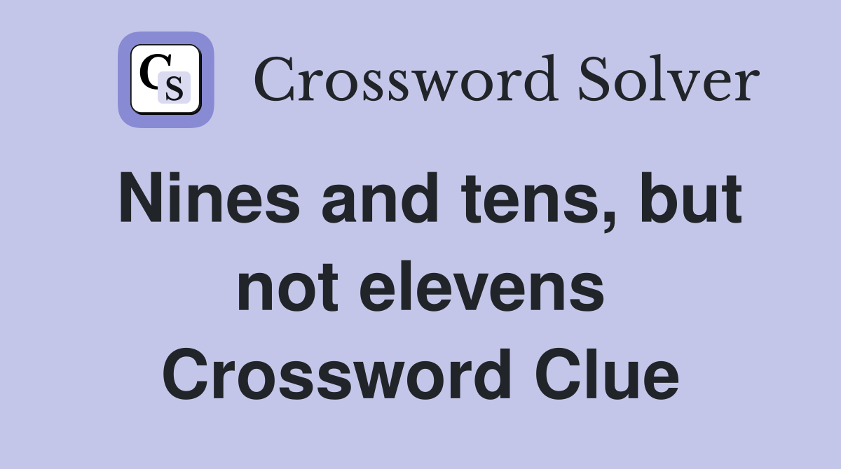 Nines and tens, but not elevens Crossword Clue