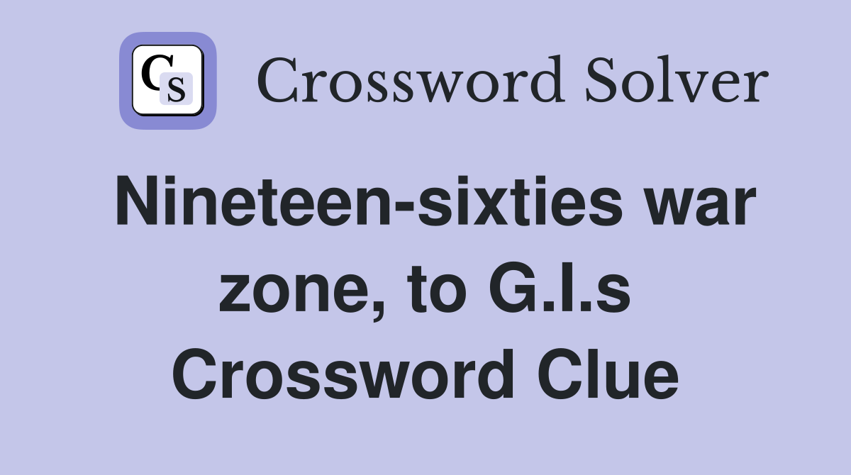 Nineteen-sixties war zone, to G.I.s Crossword Clue