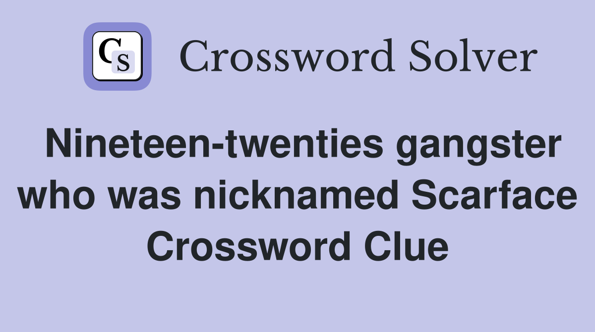 Nineteen-twenties gangster who was nicknamed Scarface Crossword Clue