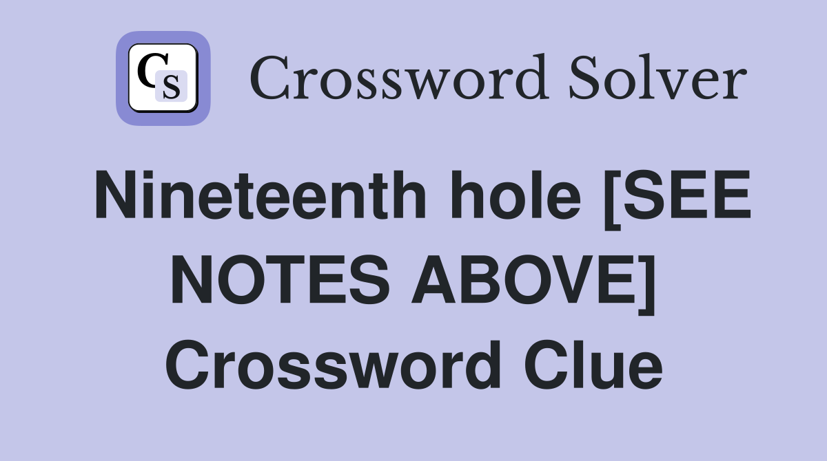 Nineteenth hole [SEE NOTES ABOVE] Crossword Clue