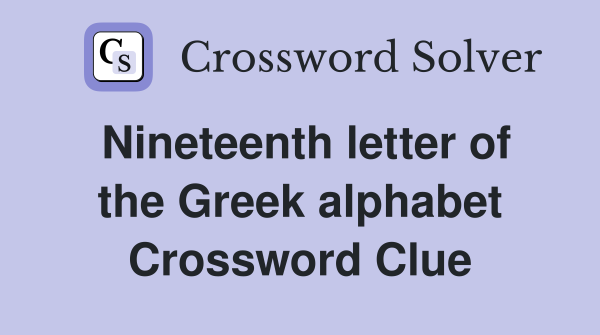 Nineteenth letter of the Greek alphabet Crossword Clue