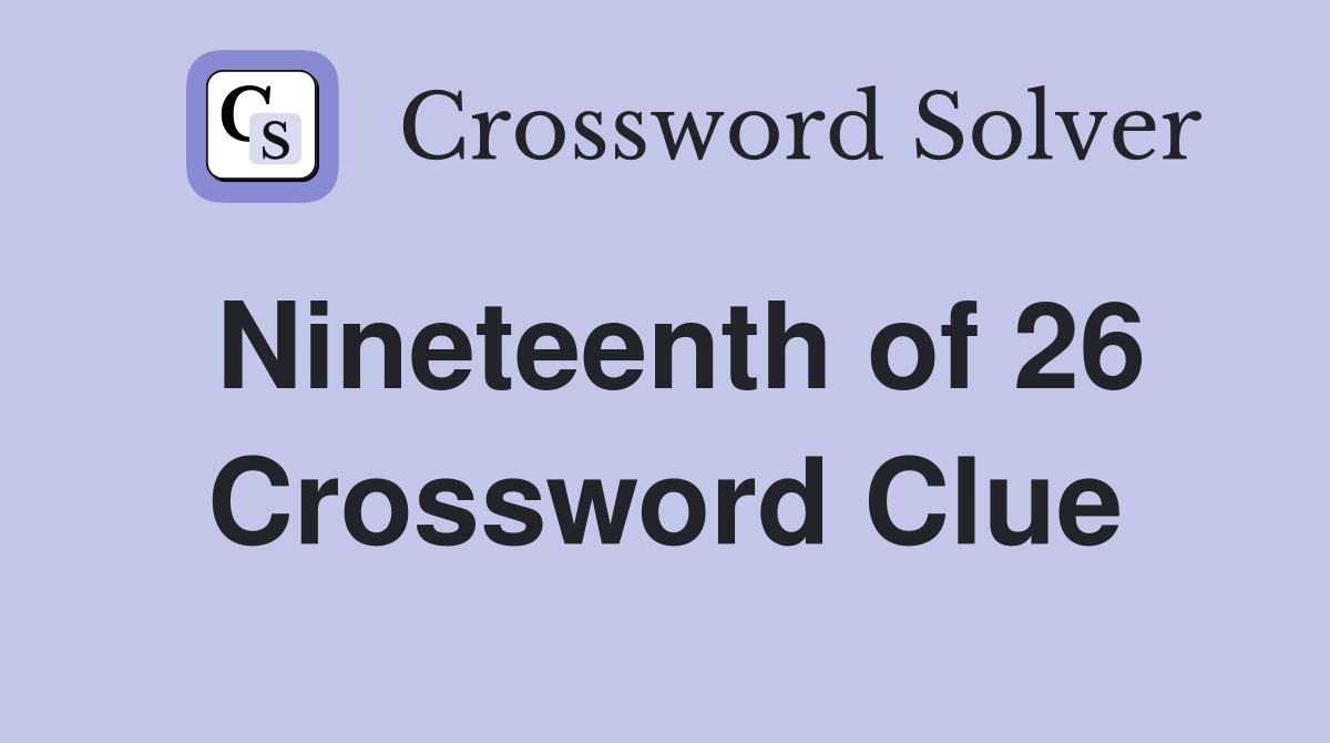 Nineteenth of 26 Crossword Clue
