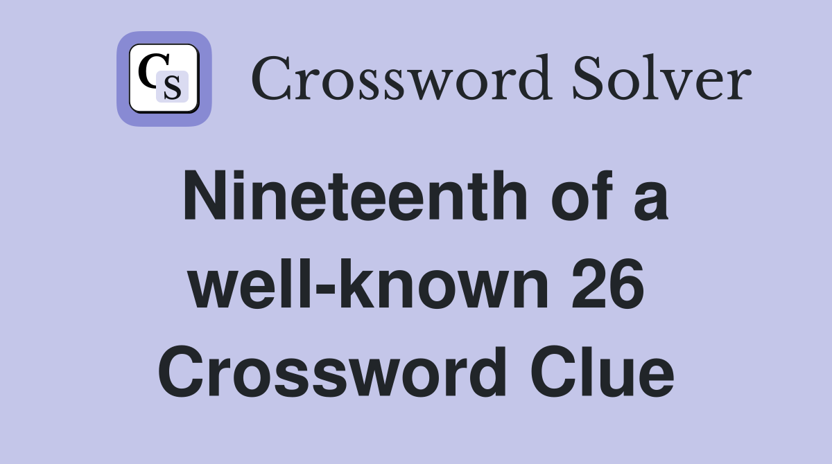 Nineteenth of a well-known 26 Crossword Clue