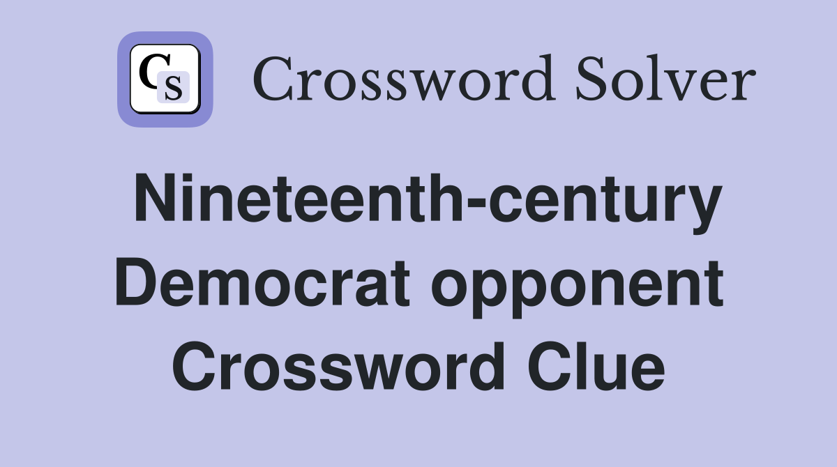 Nineteenth-century Democrat opponent Crossword Clue