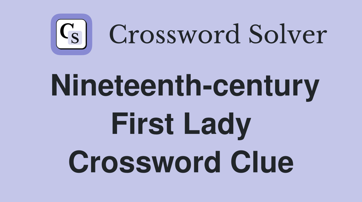 Nineteenth-century First Lady Crossword Clue
