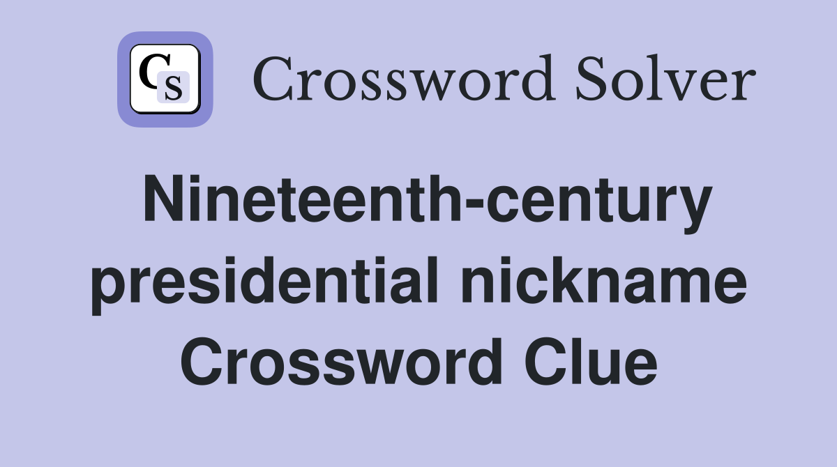 Nineteenth-century presidential nickname Crossword Clue