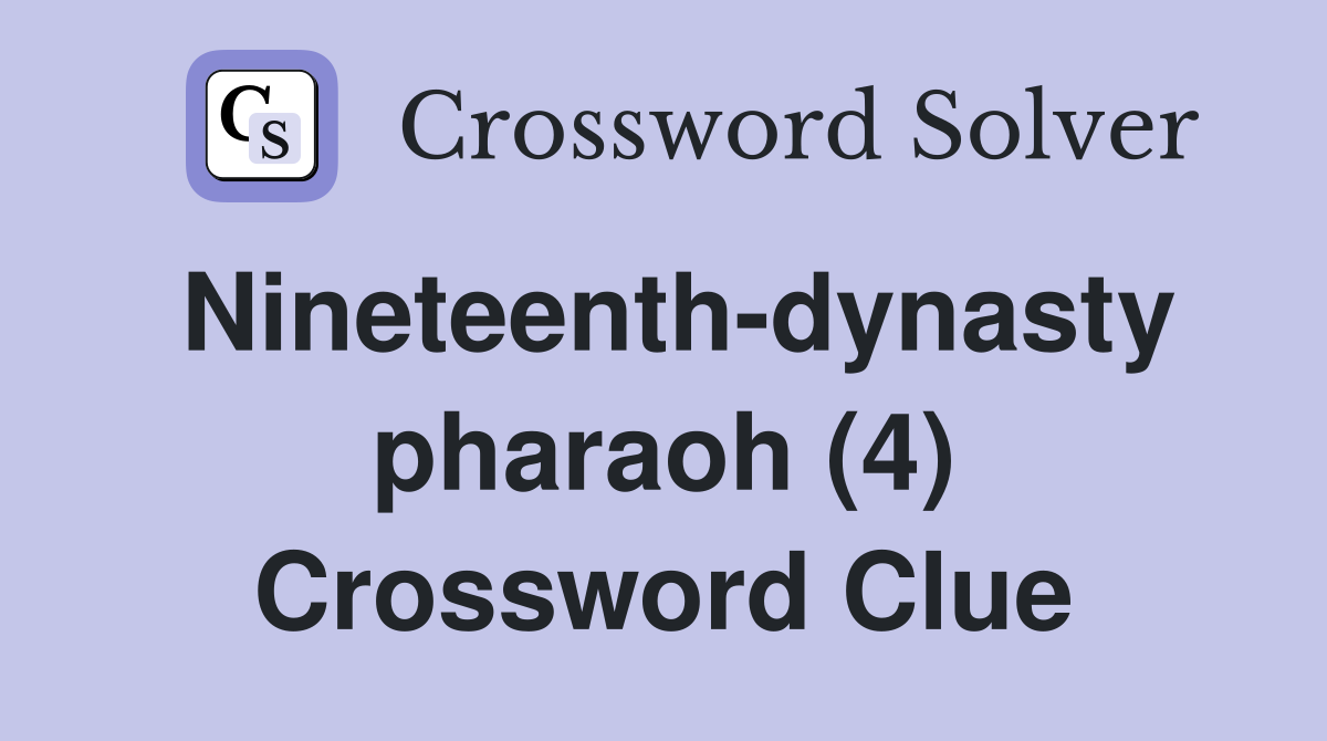 Nineteenth-dynasty pharaoh (4) Crossword Clue