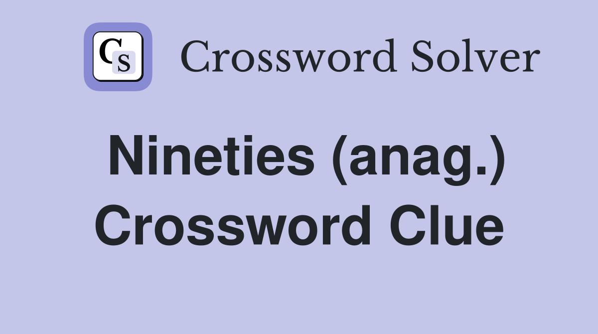 Nineties (anag.) Crossword Clue