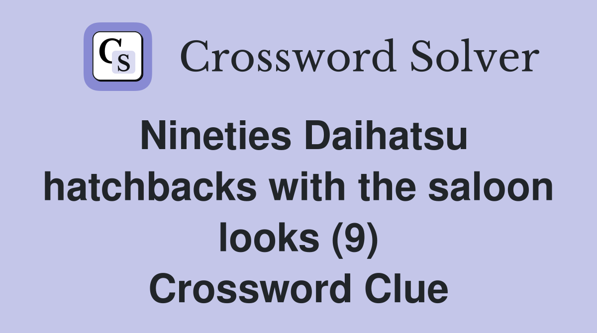 Nineties Daihatsu hatchbacks with the saloon looks (9) Crossword Clue