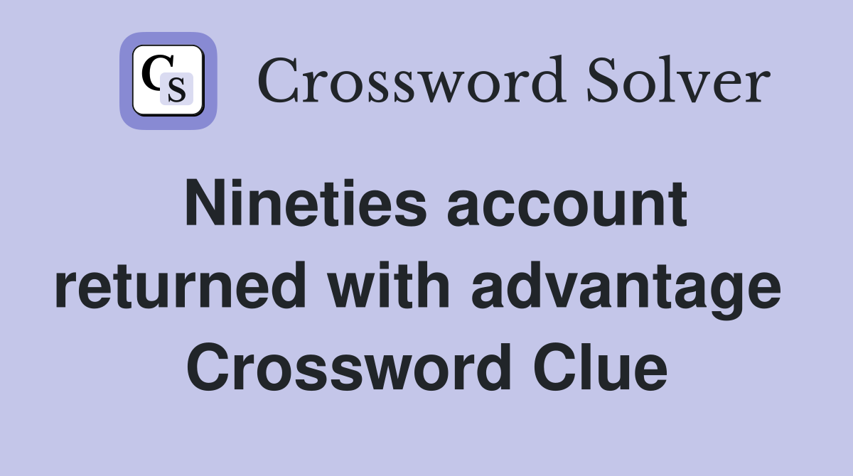 Nineties account returned with advantage  Crossword Clue