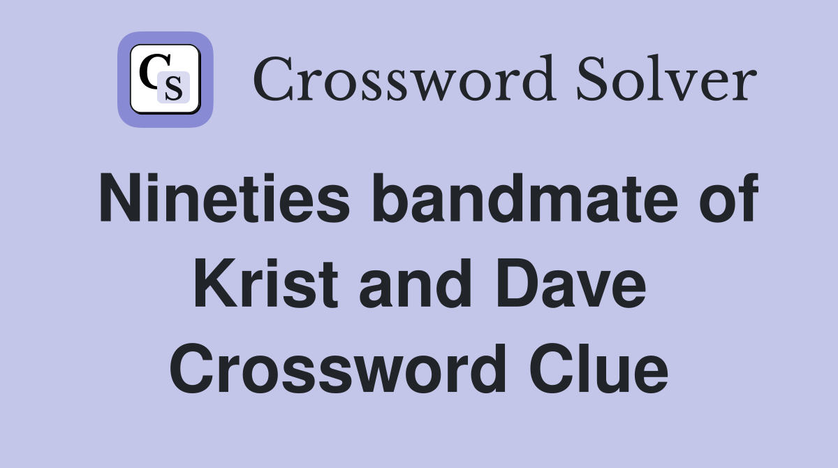 Nineties bandmate of Krist and Dave Crossword Clue