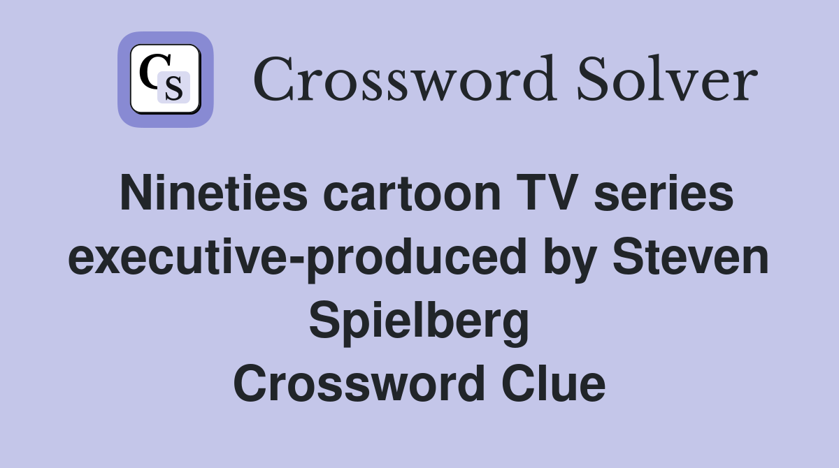 Nineties cartoon TV series executive-produced by Steven Spielberg Crossword Clue