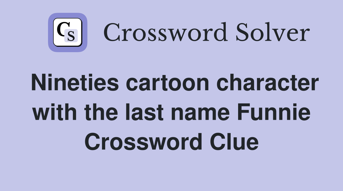 Nineties cartoon character with the last name Funnie Crossword Clue