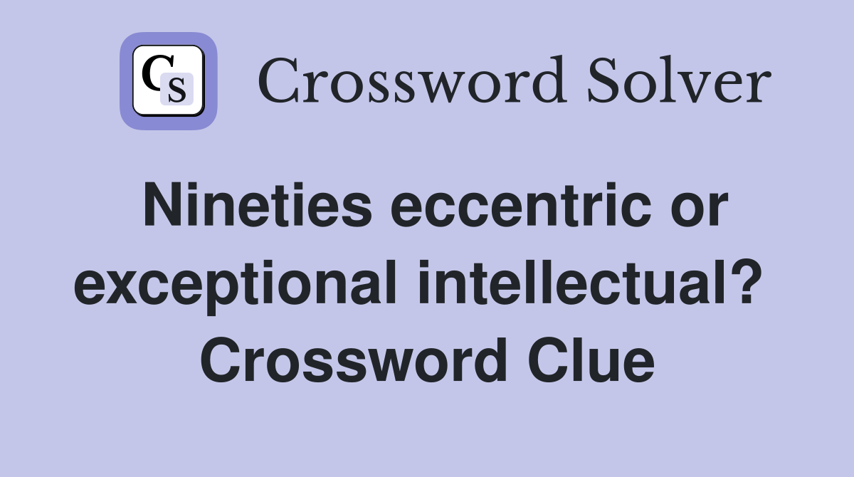 Nineties eccentric or exceptional intellectual?  Crossword Clue