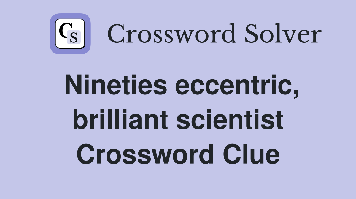 Nineties eccentric, brilliant scientist Crossword Clue