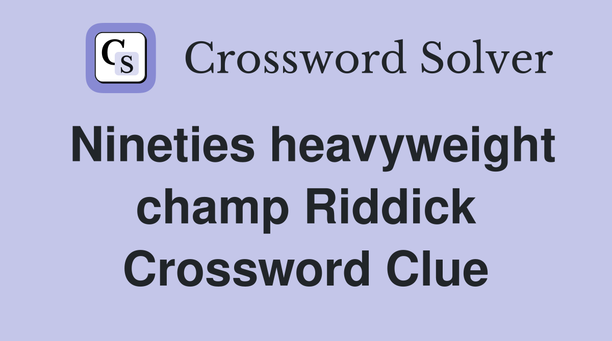 Nineties heavyweight champ Riddick Crossword Clue