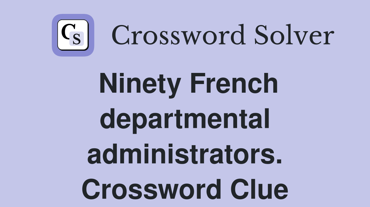 Ninety French departmental administrators. Crossword Clue
