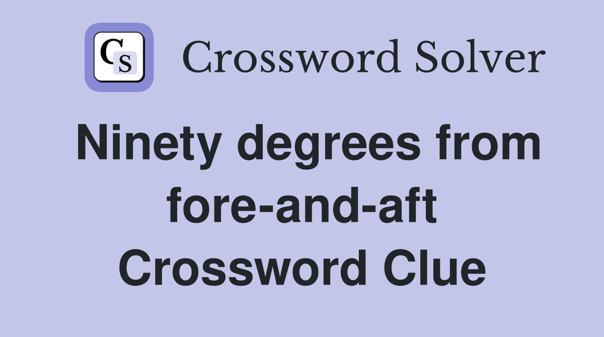 Ninety degrees from fore-and-aft Crossword Clue
