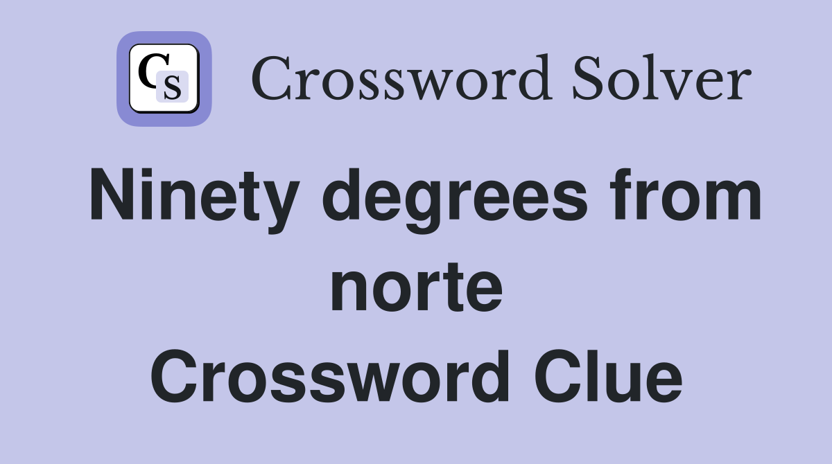Ninety degrees from norte Crossword Clue