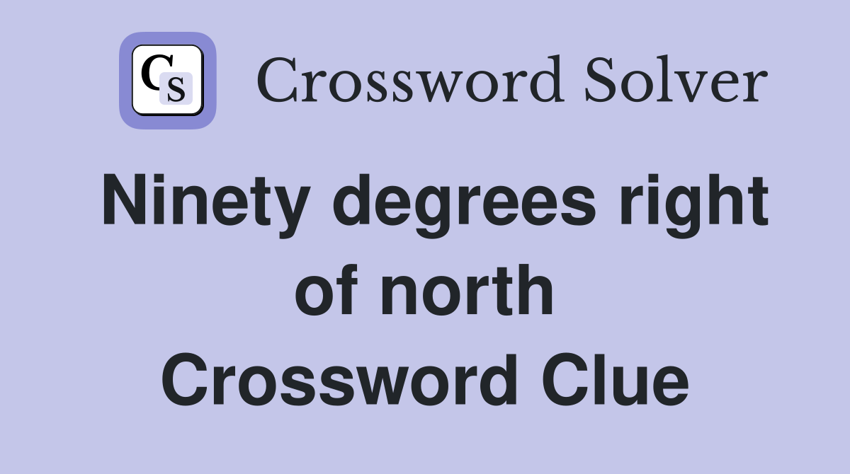 Ninety degrees right of north Crossword Clue