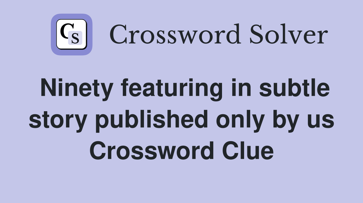 Ninety featuring in subtle story published only by us Crossword Clue