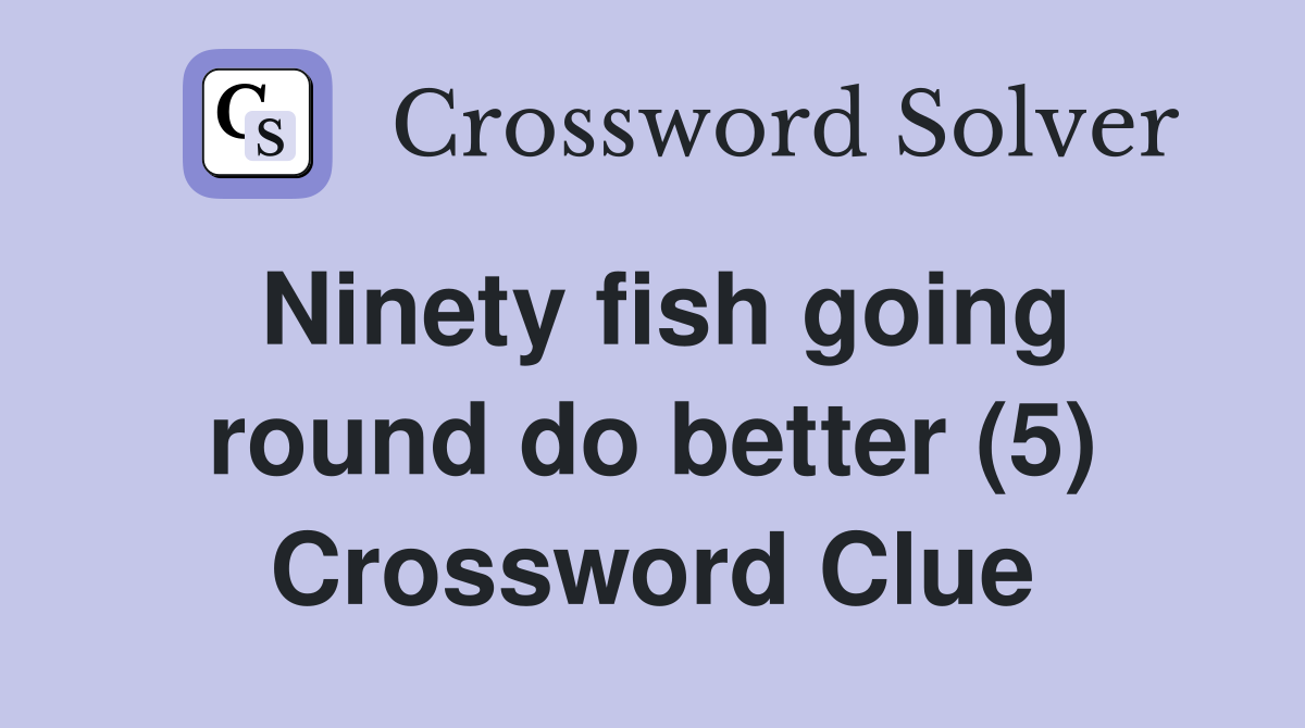 Ninety fish going round do better (5) Crossword Clue