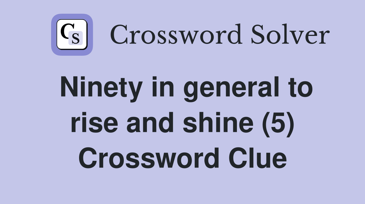 Ninety in general to rise and shine (5) Crossword Clue