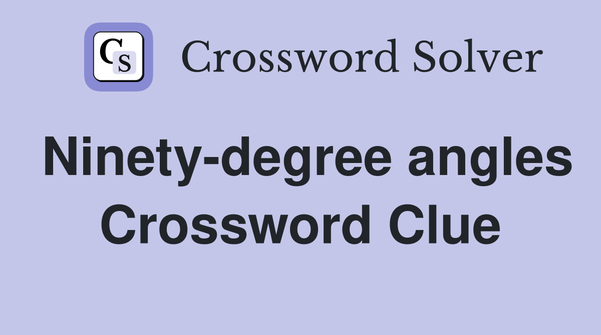 Ninety-degree angles Crossword Clue