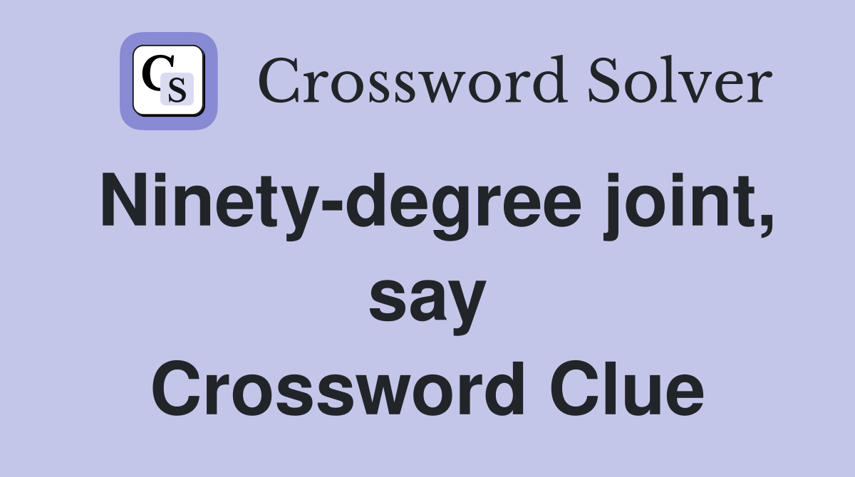 Ninety-degree joint, say Crossword Clue