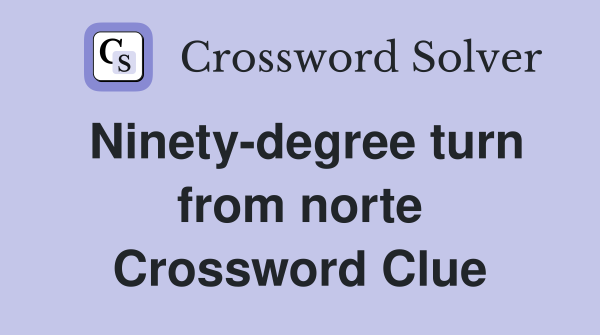 Ninety-degree turn from norte Crossword Clue