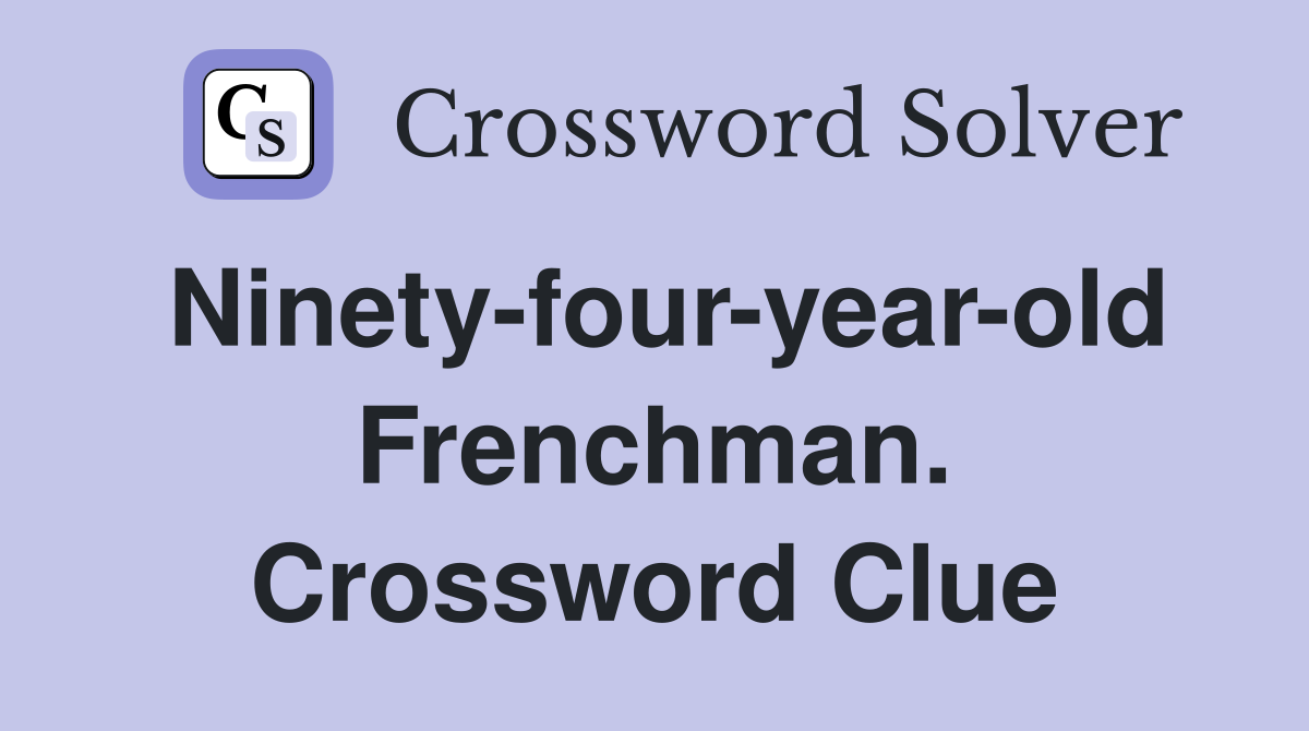 Ninety-four-year-old Frenchman. Crossword Clue