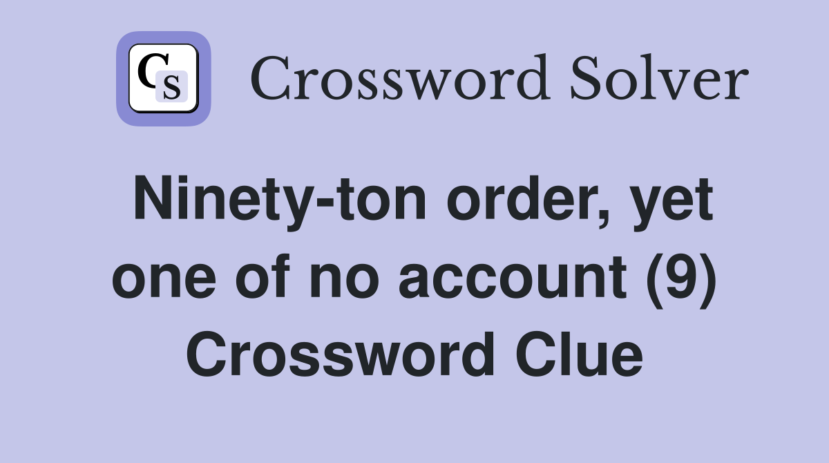 Ninety-ton order, yet one of no account (9) Crossword Clue