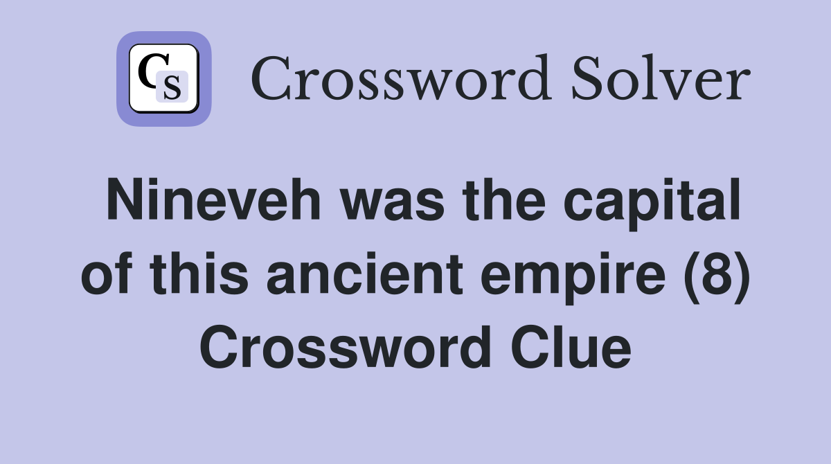 Nineveh was the capital of this ancient empire (8) Crossword Clue