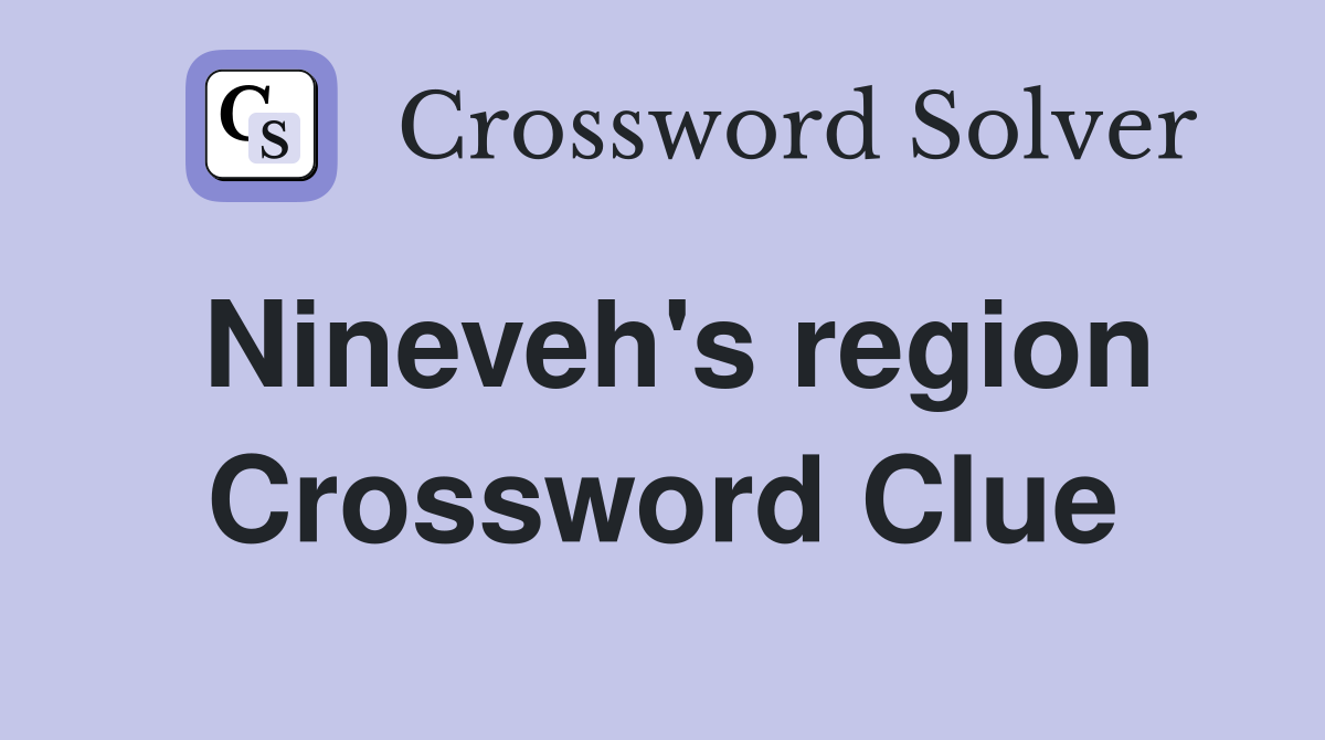 Nineveh's region Crossword Clue