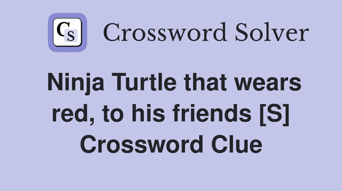 Ninja Turtle that wears red, to his friends [S] Crossword Clue