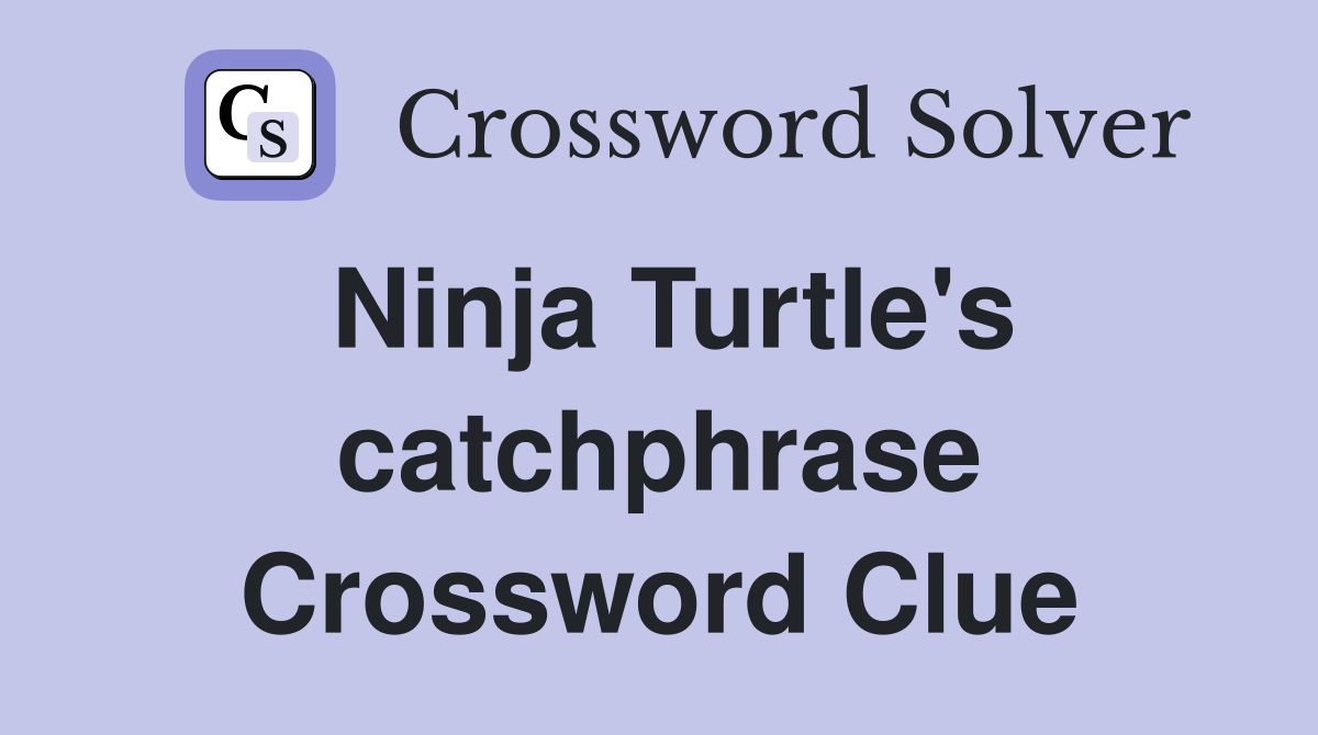 Ninja Turtle's catchphrase Crossword Clue