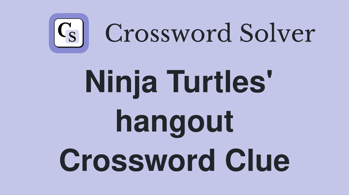 Ninja Turtles' hangout Crossword Clue