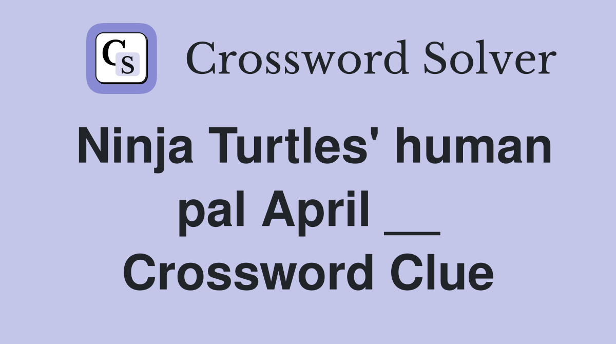Ninja Turtles' human pal April __ Crossword Clue