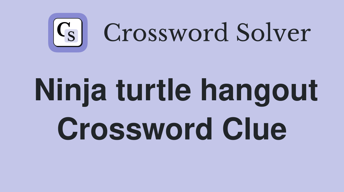 Ninja turtle hangout Crossword Clue