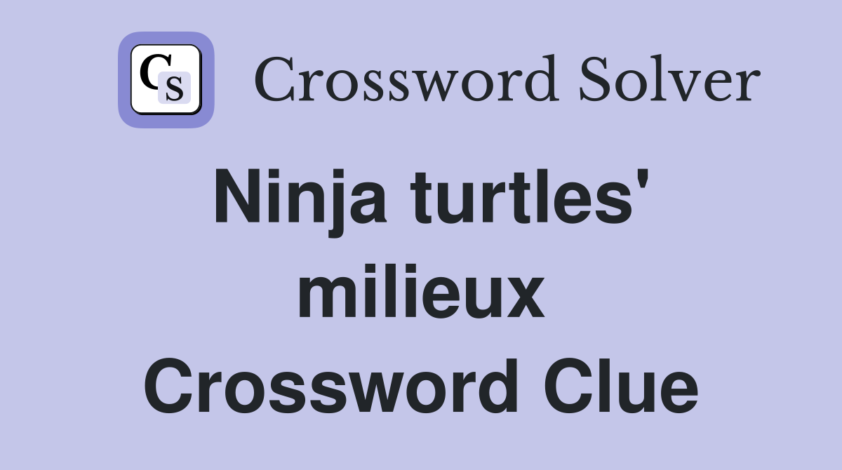 Ninja turtles' milieux Crossword Clue