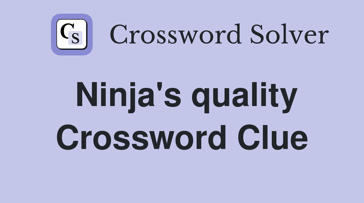 Ninja's quality Crossword Clue