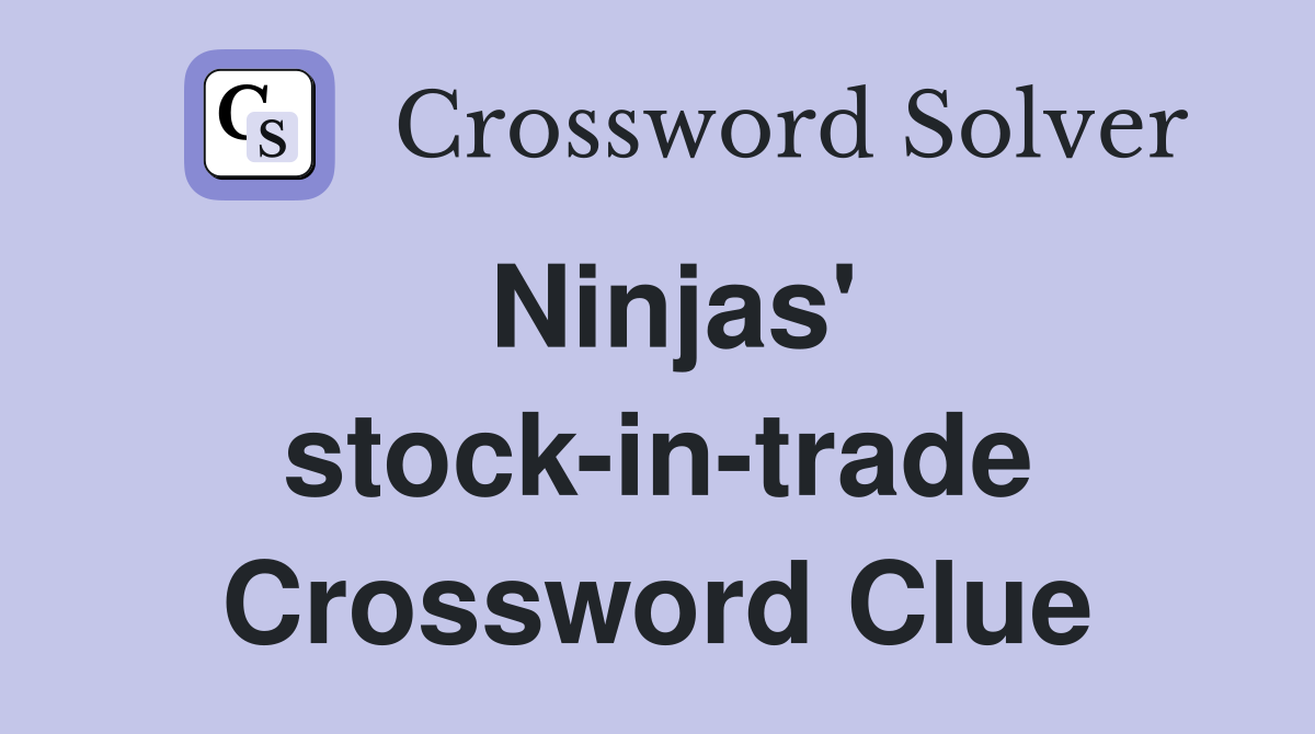 Ninjas' stock-in-trade Crossword Clue