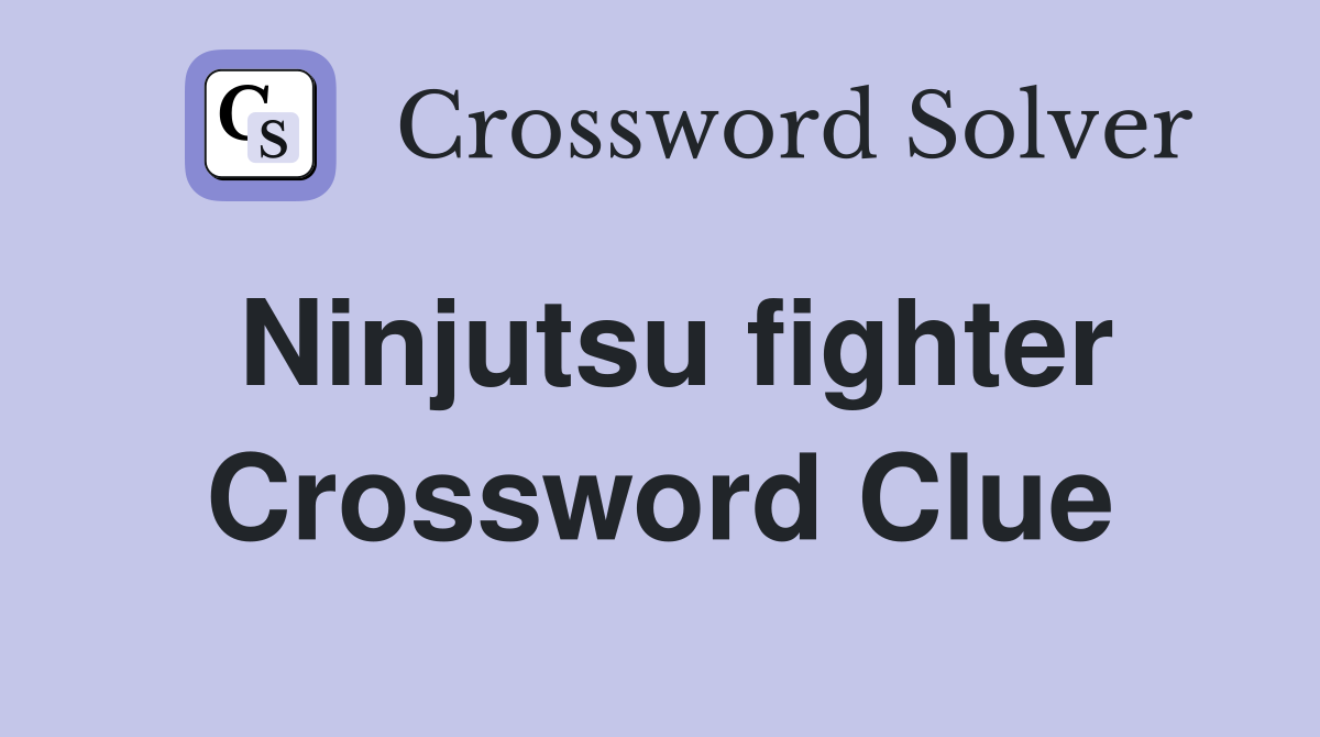 Ninjutsu fighter Crossword Clue
