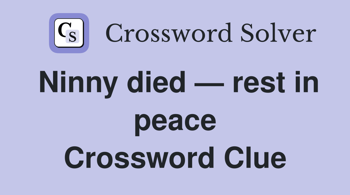 Ninny died — rest in peace Crossword Clue