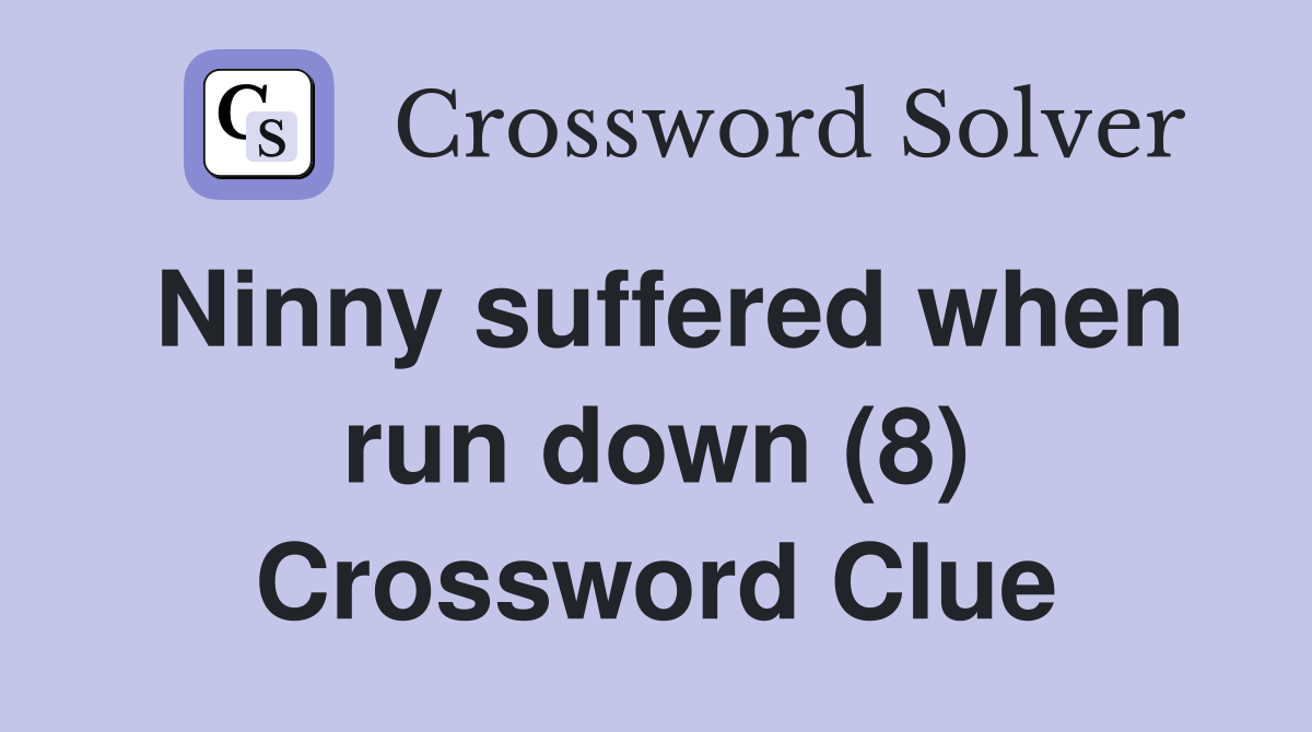 Ninny suffered when run down (8) Crossword Clue