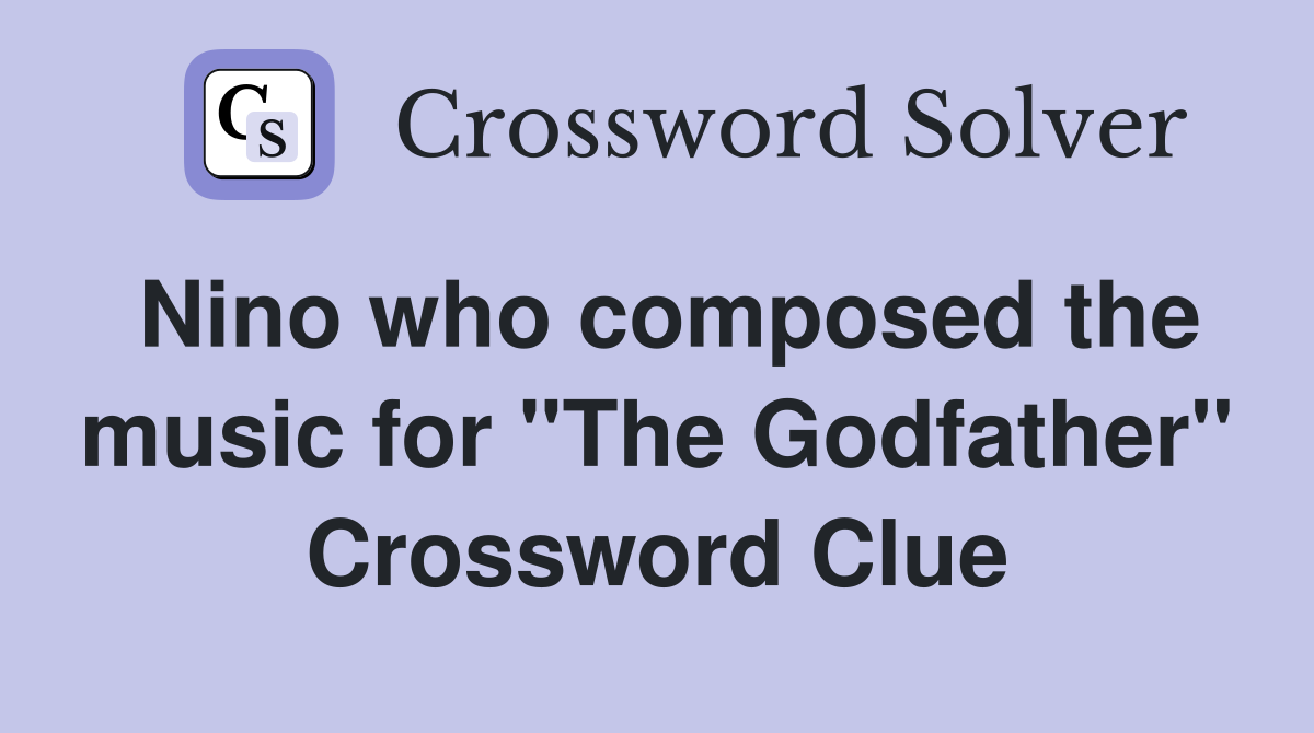 Nino who composed the music for "The Godfather" Crossword Clue