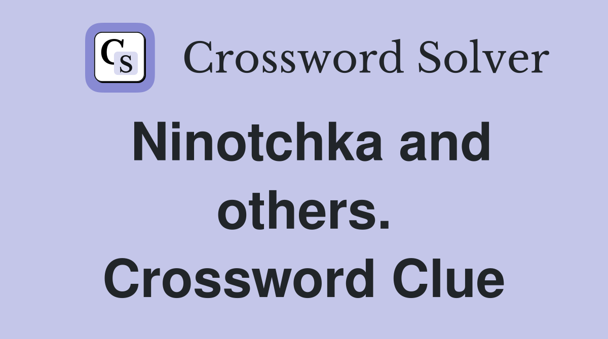 Ninotchka and others. Crossword Clue