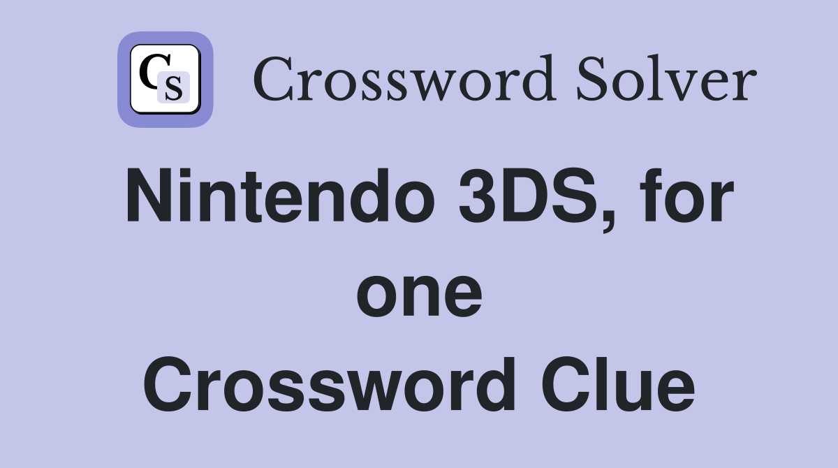 Nintendo 3DS, for one Crossword Clue