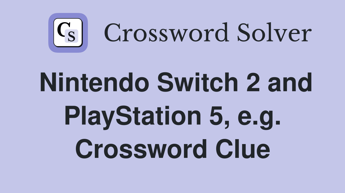 Nintendo Switch 2 and PlayStation 5, e.g. Crossword Clue