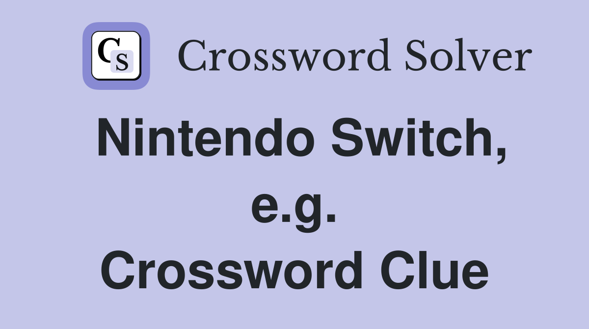 Nintendo Switch, e.g. Crossword Clue